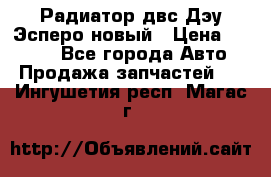 Радиатор двс Дэу Эсперо новый › Цена ­ 2 300 - Все города Авто » Продажа запчастей   . Ингушетия респ.,Магас г.